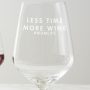 Personalised 'Less Time, More Wine' Wine Glass Amended